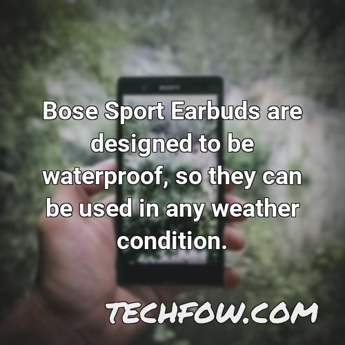 bose sport earbuds are designed to be waterproof so they can be used in any weather condition