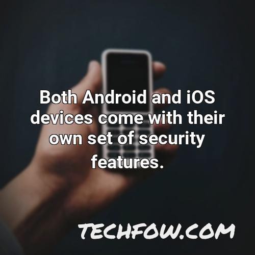 both android and ios devices come with their own set of security features