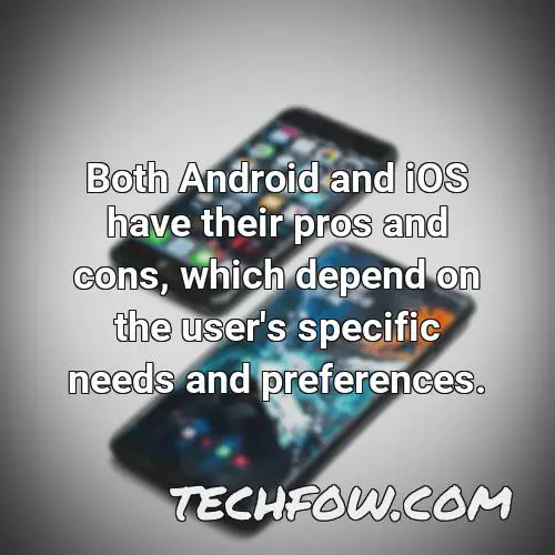 both android and ios have their pros and cons which depend on the user s specific needs and preferences