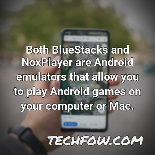 both bluestacks and noxplayer are android emulators that allow you to play android games on your computer or mac