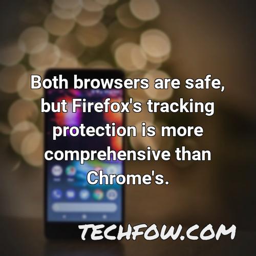 both browsers are safe but firefox s tracking protection is more comprehensive than chrome s