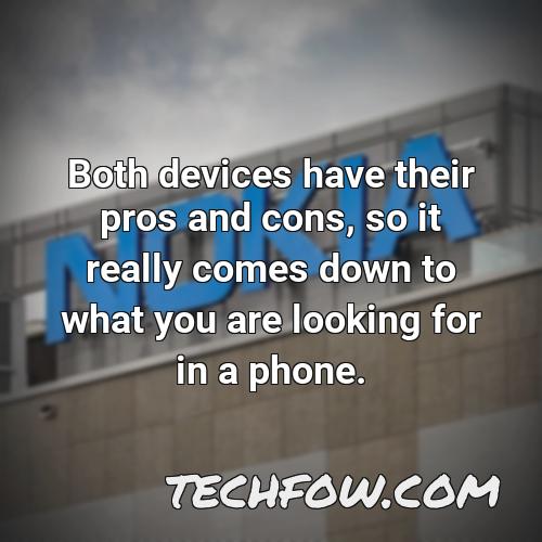 both devices have their pros and cons so it really comes down to what you are looking for in a phone