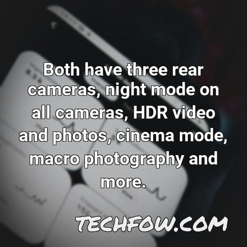 both have three rear cameras night mode on all cameras hdr video and photos cinema mode macro photography and more