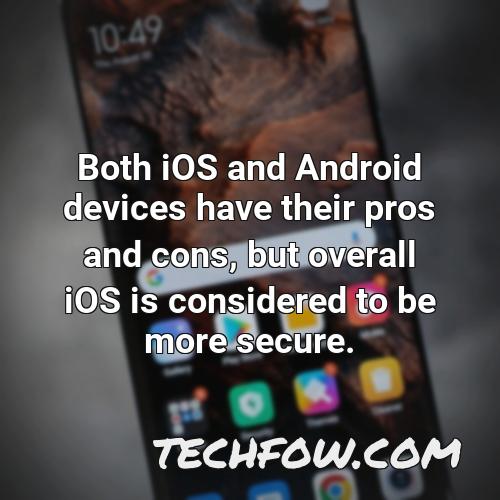 both ios and android devices have their pros and cons but overall ios is considered to be more secure