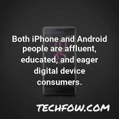 both iphone and android people are affluent educated and eager digital device consumers