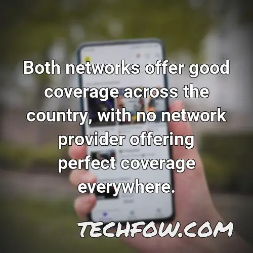 both networks offer good coverage across the country with no network provider offering perfect coverage everywhere
