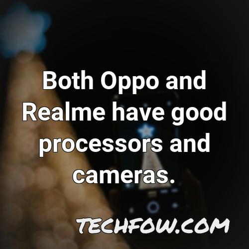 both oppo and realme have good processors and cameras