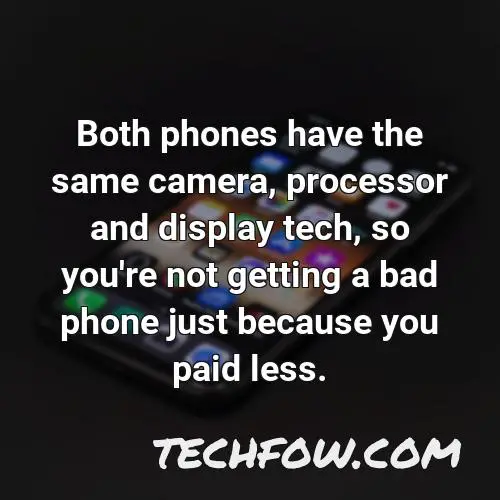 both phones have the same camera processor and display tech so you re not getting a bad phone just because you paid less