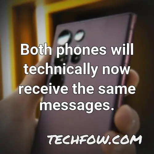 both phones will technically now receive the same messages