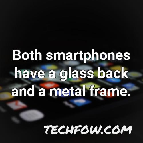 both smartphones have a glass back and a metal frame