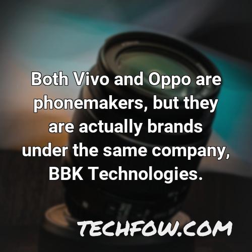 both vivo and oppo are phonemakers but they are actually brands under the same company bbk technologies
