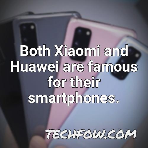 both xiaomi and huawei are famous for their smartphones