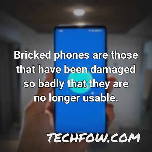 bricked phones are those that have been damaged so badly that they are no longer usable