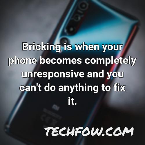 bricking is when your phone becomes completely unresponsive and you can t do anything to fix it