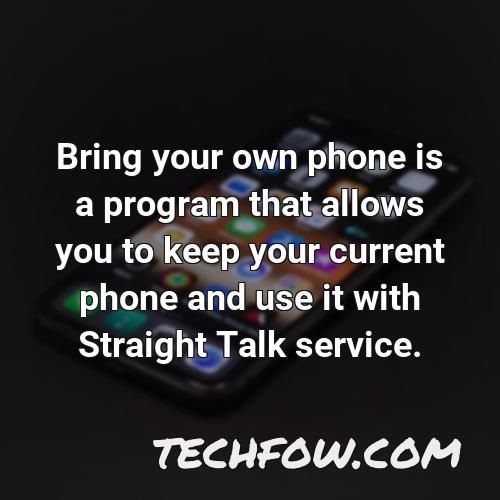 bring your own phone is a program that allows you to keep your current phone and use it with straight talk service