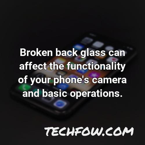 broken back glass can affect the functionality of your phone s camera and basic operations