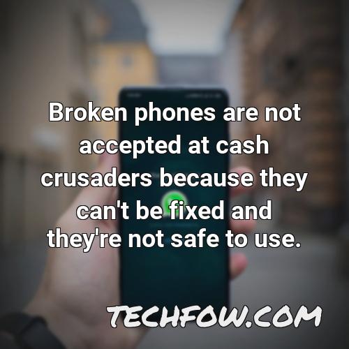 broken phones are not accepted at cash crusaders because they can t be fixed and they re not safe to use