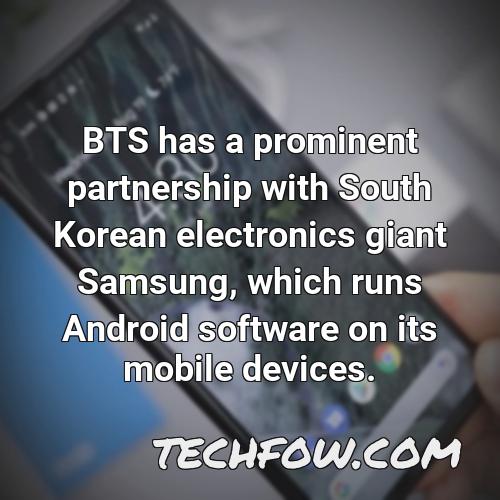 bts has a prominent partnership with south korean electronics giant samsung which runs android software on its mobile devices 1