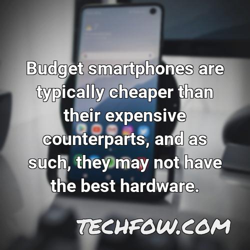 budget smartphones are typically cheaper than their expensive counterparts and as such they may not have the best hardware