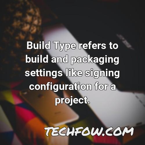 build type refers to build and packaging settings like signing configuration for a project