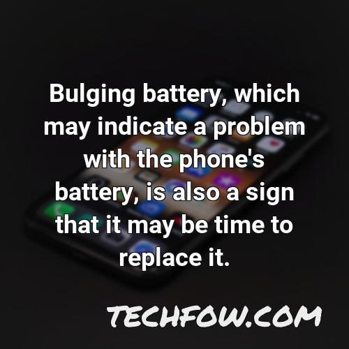 bulging battery which may indicate a problem with the phone s battery is also a sign that it may be time to replace it