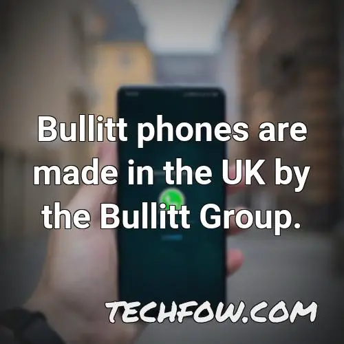 bullitt phones are made in the uk by the bullitt group