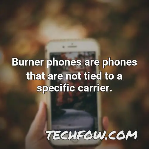 burner phones are phones that are not tied to a specific carrier