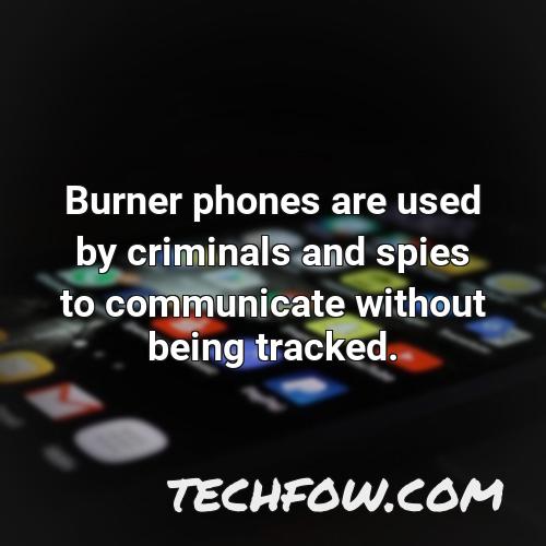 burner phones are used by criminals and spies to communicate without being tracked