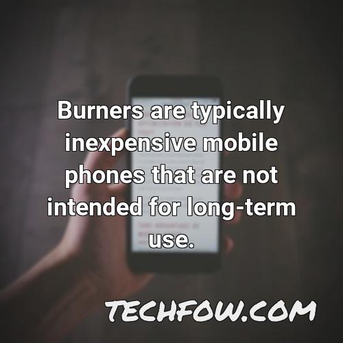 burners are typically inexpensive mobile phones that are not intended for long term use