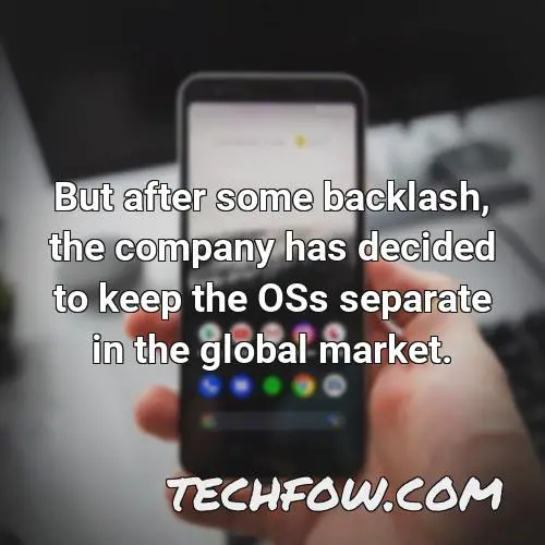 but after some backlash the company has decided to keep the oss separate in the global market