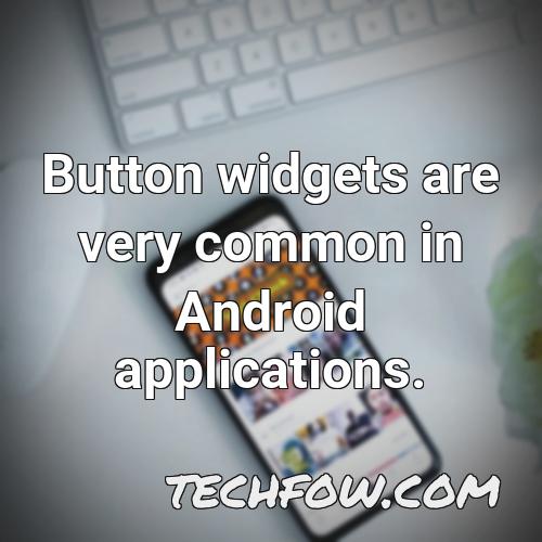 button widgets are very common in android applications