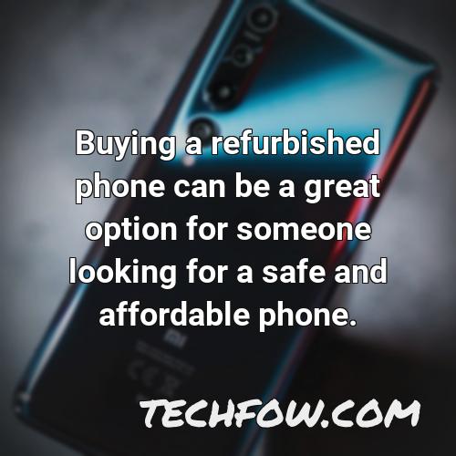 buying a refurbished phone can be a great option for someone looking for a safe and affordable phone