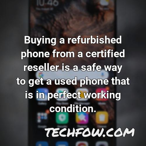 buying a refurbished phone from a certified reseller is a safe way to get a used phone that is in perfect working condition