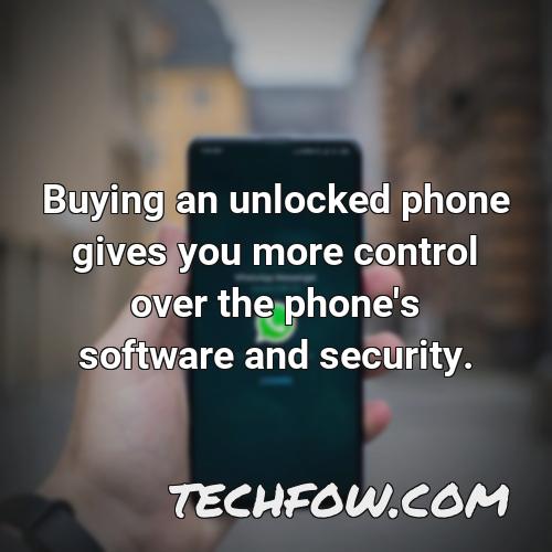 buying an unlocked phone gives you more control over the phone s software and security