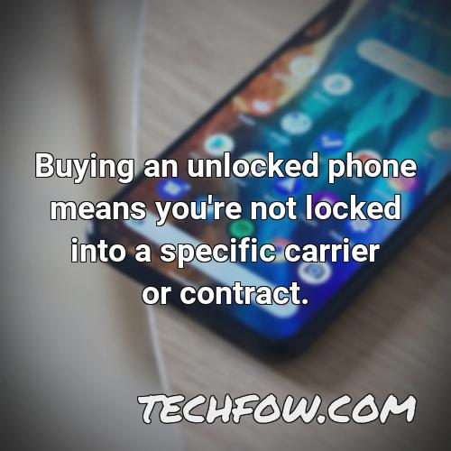 buying an unlocked phone means you re not locked into a specific carrier or contract