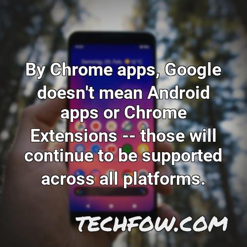 by chrome apps google doesn t mean android apps or chrome extensions those will continue to be supported across all platforms