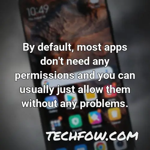by default most apps don t need any permissions and you can usually just allow them without any problems