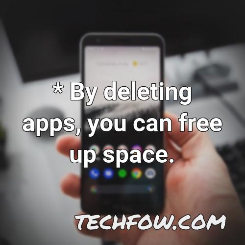 by deleting apps you can free up space