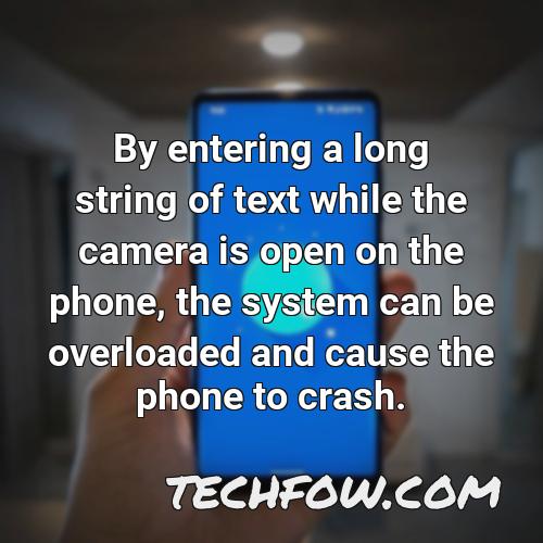 by entering a long string of text while the camera is open on the phone the system can be overloaded and cause the phone to crash