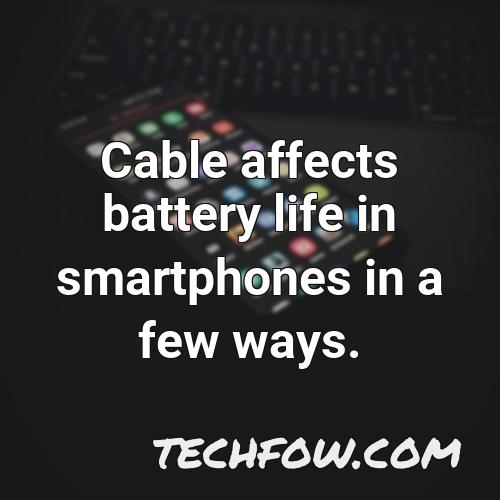 cable affects battery life in smartphones in a few ways
