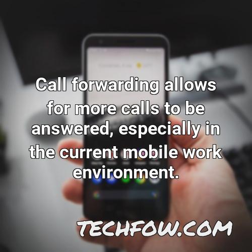 call forwarding allows for more calls to be answered especially in the current mobile work environment
