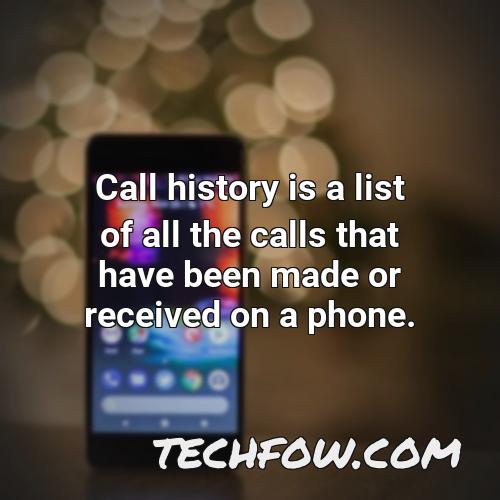 call history is a list of all the calls that have been made or received on a phone