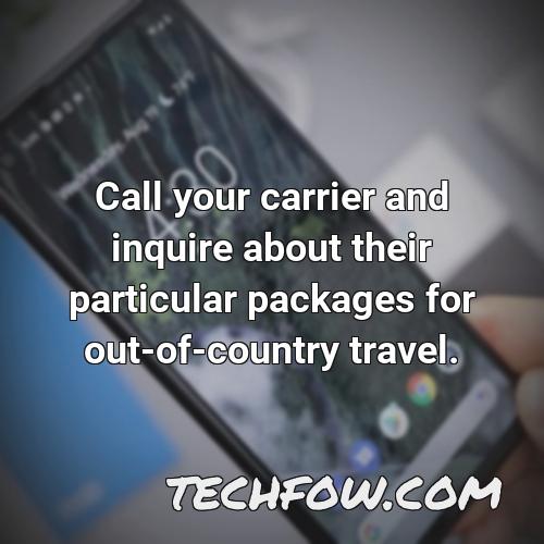 call your carrier and inquire about their particular packages for out of country travel