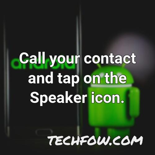 call your contact and tap on the speaker icon 2