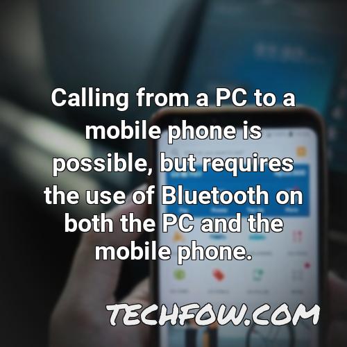 calling from a pc to a mobile phone is possible but requires the use of bluetooth on both the pc and the mobile phone