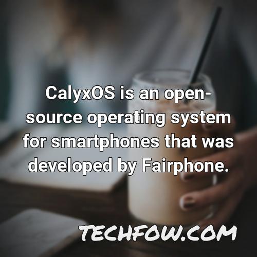 calyxos is an open source operating system for smartphones that was developed by fairphone