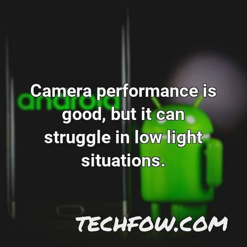 camera performance is good but it can struggle in low light situations
