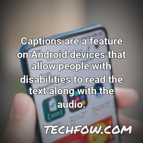 captions are a feature on android devices that allow people with disabilities to read the text along with the audio