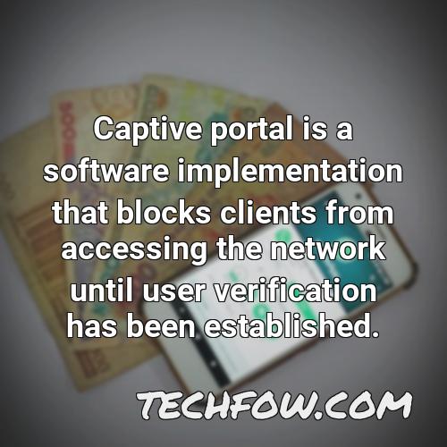 captive portal is a software implementation that blocks clients from accessing the network until user verification has been established