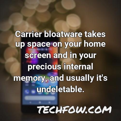 carrier bloatware takes up space on your home screen and in your precious internal memory and usually it s undeletable